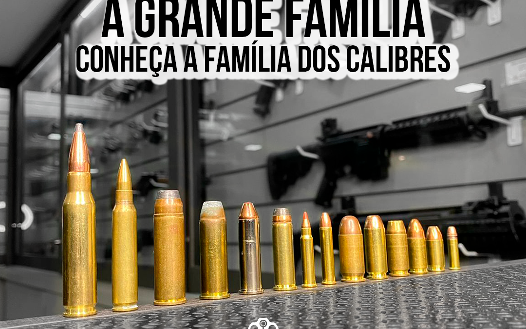 A grande família: Conheça a família dos calibres